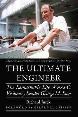 The Ultimate Engineer: The Remarkable Life of Nasa's Visionary Leader George M. Low Paperback University of Nebraska Press