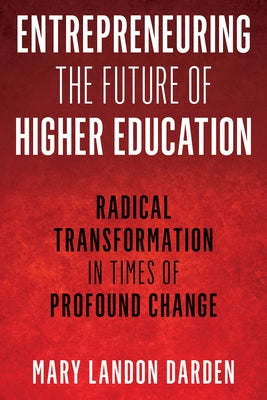 Entrepreneuring the Future of Higher Education: Radical Transformation in Times of Profound Change Paperback Rowman & Littlefield Publishers