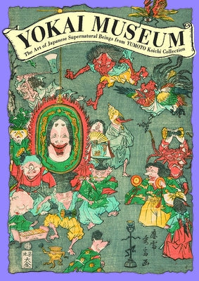 Yokai Museum: The Art of Japanese Supernatural Beings from Yumoto Koichi Collection Paperback Pie International