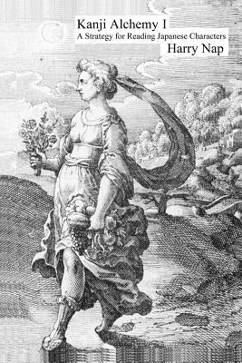 Kanji Alchemy I: A Strategy for Reading Japanese Characters Paperback Kanji Alchemy