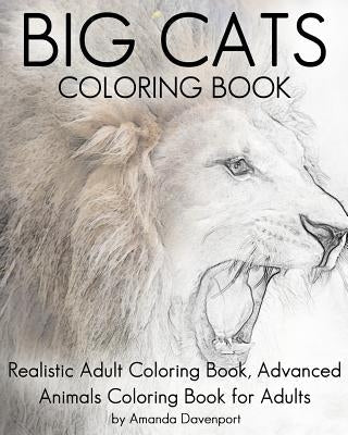 Big Cats Coloring Book: Realistic Adult Coloring Book, Advanced Animals Coloring Book for Adults Paperback Createspace Independent Publishing Platform