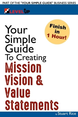 Your Simple Guide To Creating Mission, Vision & Value Statements: For Entrepreneurs, Small Business, and Start Ups Paperback Independently Published
