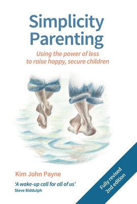 Simplicity Parenting: Using the Power of Less to Raise Happy, Secure Children Paperback Hawthorn Press