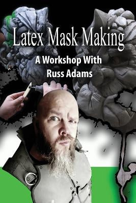 Latex Mask Making: A Workshop with Russ Adams Paperback Createspace Independent Publishing Platform