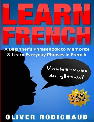 Learn French: A Beginner's Phrasebook to Memorize & Learn Everyday Phrases in French Paperback Language Learning Books