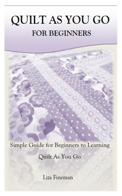 Quilt as You Go for Beginners: Simple Guide for Beginners to Learning Quilt As You Go Paperback Independently Published