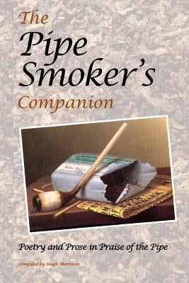 The Pipe Smoker's Companion: Poetry and Prose in Praise of the Pipe Paperback Createspace Independent Publishing Platform