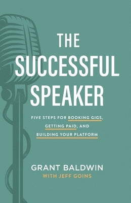 The Successful Speaker: Five Steps for Booking Gigs, Getting Paid, and Building Your Platform Paperback Speaker Lab