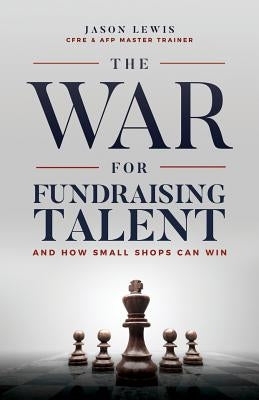 The War for Fundraising Talent: And How Small Shops Can Win Paperback Gatekeeper Press