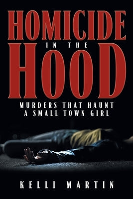 Homicide in the Hood: Murders That Haunt A Small Town Girl by Martin, Kelli