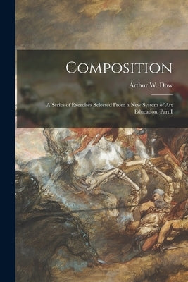 Composition: a Series of Exercises Selected From a New System of Art Education. Part I Paperback Legare Street Press