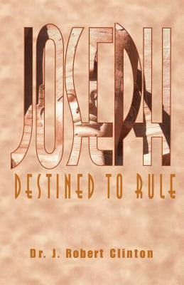 Joseph: Destined To Rule-A Study in Integrity and Divine Affirmation Paperback Barnabas Publishers