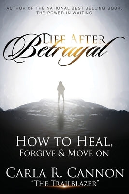 Life After Betrayal: How to Heal, Forgive & Move On Paperback Independently Published