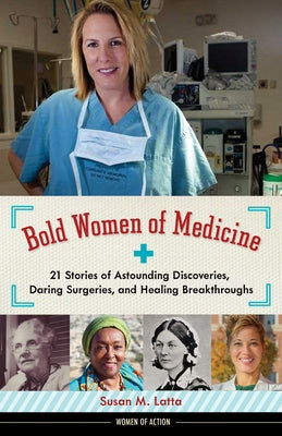 Bold Women of Medicine: 21 Stories of Astounding Discoveries, Daring Surgeries, and Healing Breakthroughsvolume 20 Chicago Review Press