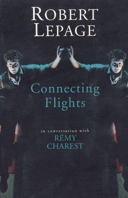 Robert Lepage: Connecting Flights Paperback Theatre Communications Group
