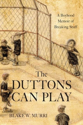 The Duttons Can Play: A Boyhood Memoir of Breaking Stuff Paperback Illumify Media