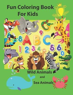 Fun Coloring Book for Kids: An Activity Book for Toddlers and Preschool Kids to Learn the English Alphabet Letters from A to Z, Numbers 1-10, Wild Paperback Independently Published