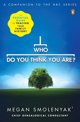 Who Do You Think You Are?: The Essential Guide to Tracing Your Family History by Smolenyak, Megan Smolenyak