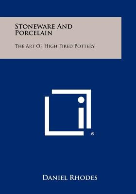 Stoneware And Porcelain: The Art Of High Fired Pottery Paperback Literary Licensing, LLC
