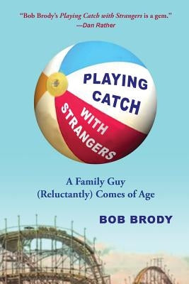 Playing Catch with Strangers: A Family Guy (Reluctantly) Comes of Age Paperback Heliotrope Books LLC