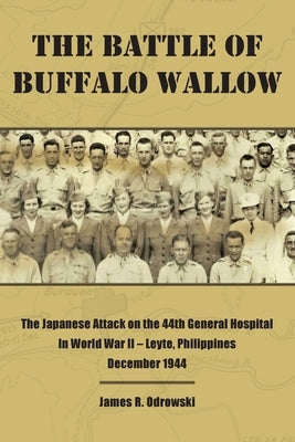 The Battle of Buffalo Wallow: The Japanese Attack on the 44th General Hospital in World War II - Leyte, Philippines December 1944 Paperback Seven Cedars Press