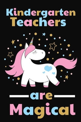 Kindergarten Teachers Are Magical: Thank you gift for Kindergarten Teacher Great for Teacher Appreciation Paperback Independently Published