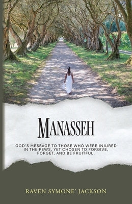 Manasseh: God's Message To Those Who Were Injured In The Pews, Yet Chosen To Forgive, Forget, And Be Fruitful by Jackson, Raven Symone'