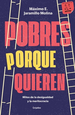 Pobres Porque Quieren. Mitos de la Desigualdad Y La Meritocracia /Poor Because They Want to Be by Jaramillo Molina, Máximo E.