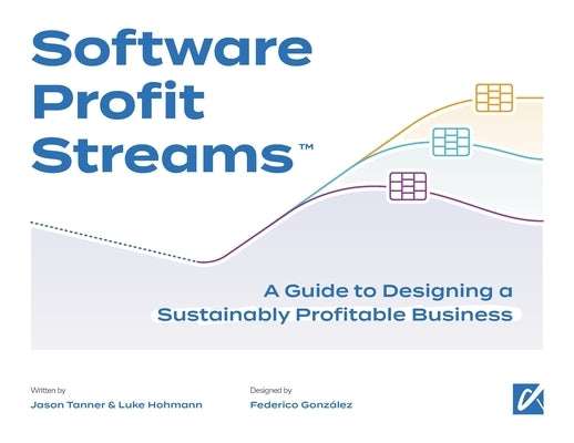 Software Profit Streams(TM): A Guide to Designing a Sustainably Profitable Business Paperback Profit Streams Press
