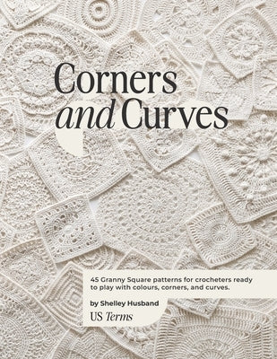 Corners and Curves US Terms Edition: 45 Granny Square patterns for crocheters ready to play with colours, corners, and curves. Paperback Shelley Husband