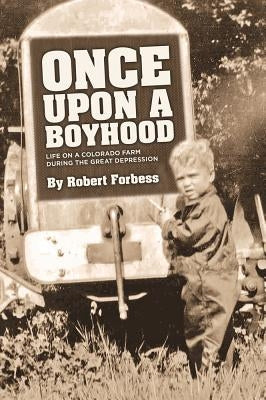 Once Upon a Boyhood Life on a Colorado Farm During the Great Depression Paperback Little Creek Press