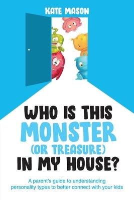 Who Is This Monster (or Treasure) in My House?: A Parent's Guide to Understanding Personality Types to Better Connect with Your Kids Paperback Grammar Factory Publishing
