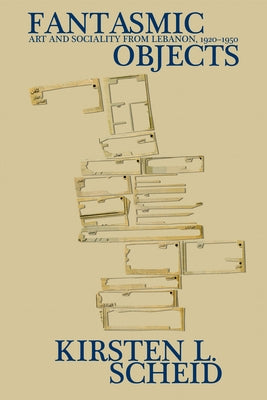 Fantasmic Objects: Art and Sociality from Lebanon, 1920-1950 Paperback Indiana University Press