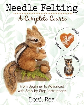 Needle Felting - A Complete Course: From Beginner to Advanced with Step-by-Step Instructions Paperback Lorian Rea