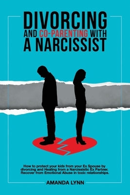 Divorcing and Co-parenting with a Narcissist: How to protect your kids from your Ex Spouse by divorcing and Healing from a Narcissistic Ex Partner. Re Paperback Independently Published
