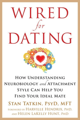 Wired for Dating: How Understanding Neurobiology and Attachment Style Can Help You Find Your Ideal Mate New Harbinger Publications