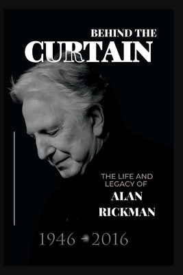 Behind the Curtain: The Life and Legacy of Alan Rickman Paperback Independently Published