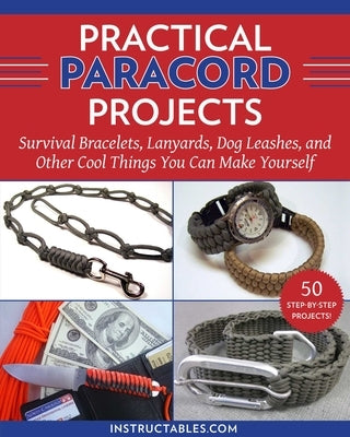 Practical Paracord Projects: Survival Bracelets, Lanyards, Dog Leashes, and Other Cool Things You Can Make Yourself Paperback Skyhorse Publishing