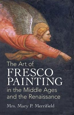 The Art of Fresco Painting: In the Middle Ages and the Renaissance Paperback Dover Publications