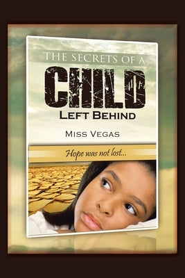 The Secrets of A Child Left Behind: Hope was not lost... Paperback Authorhouse