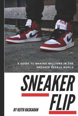 Sneaker Flip: Guide To Making A Million Flipping Sneakers! Paperback Independently Published