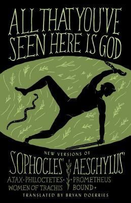 All That You've Seen Here Is God: New Versions of Four Greek Tragedies Sophocles' Ajax, Philoctetes, Women of Trachis; Aeschylus' Prometheus Bound Vintage