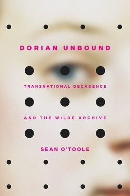 Dorian Unbound: Transnational Decadence and the Wilde Archive Paperback Johns Hopkins University Press