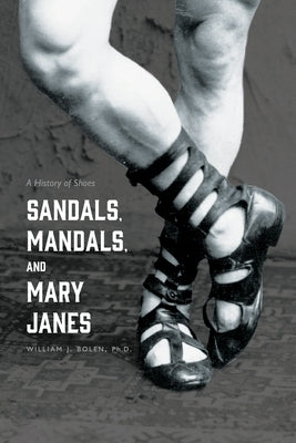 Sandals, Mandals, and Mary Janes: A History of Shoes Paperback Booklogix
