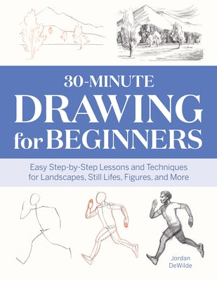 30-Minute Drawing for Beginners: Easy Step-By-Step Lessons and Techniques for Landscapes, Still Lifes, Figures, and More Paperback Callisto