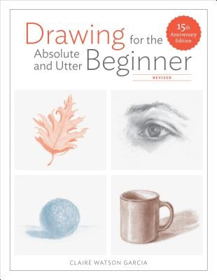Drawing for the Absolute and Utter Beginner, Revised: 15th Anniversary Edition Paperback Watson-Guptill
