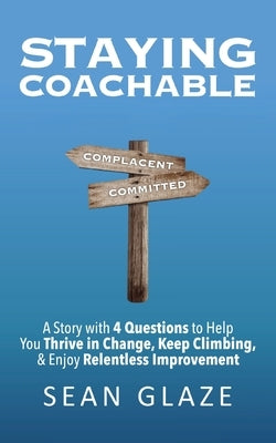 Staying Coachable: A Story With 4 Questions to Help You Thrive in Change, Keep Climbing, and Enjoy Relentless Improvement Paperback Oakwind Books