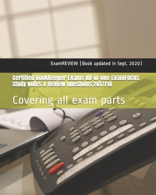 Certified Bookkeeper Exams All-in-one ExamFOCUS Study Notes & Review Questions 2017/18: Covering all exam parts Paperback Createspace Independent Publishing Platform