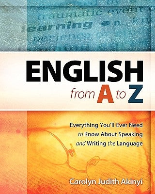 English From A To Z: Everything You'Ll Ever Need To Know About Learning And Speaking The Language Paperback Createspace Independent Publishing Platform