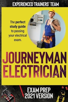 Journeyman Electrician Exam Prep 2021 Version: The perfect study guide to passing your electrical exam. Test simulation included at the end with answe Paperback Experienced Trainers' Team